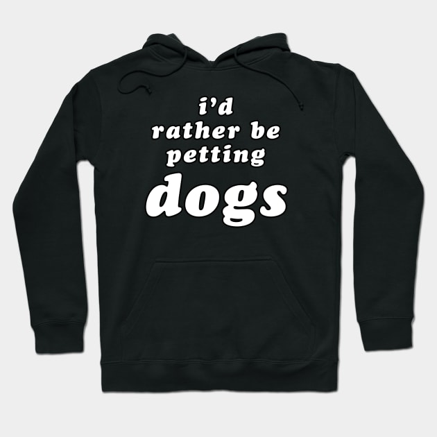 'I'd Rather Be Petting Dogs' Hoodie by bumblefuzzies